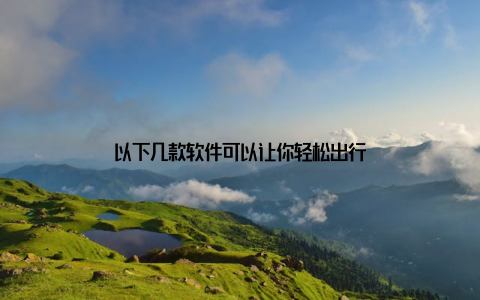 以下几款软件可以让你轻松出行