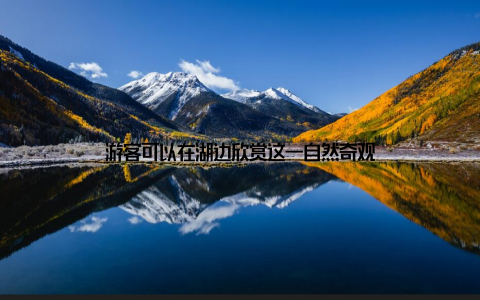 游客可以在湖边欣赏这一自然奇观