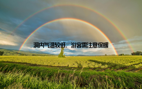 洞内气温较低, 游客需注意保暖