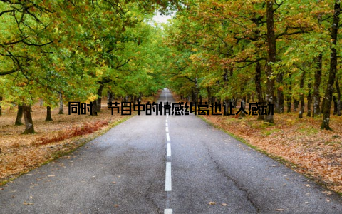 同时, 节目中的情感纠葛也让人感动