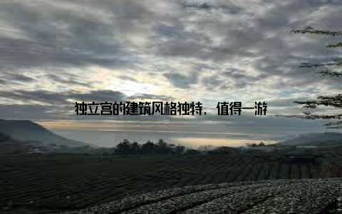 独立宫的建筑风格独特, 值得一游