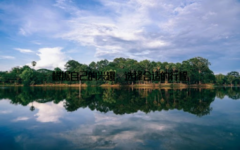 根据自己的兴趣, 选择合适的行程