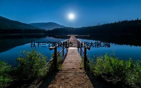 以下三个美食景点, 让你大饱口福