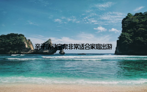 亲子活动宝泉非常适合家庭出游